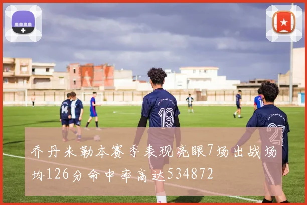 乔丹米勒本赛季表现亮眼7场出战场均126分命中率高达534872
