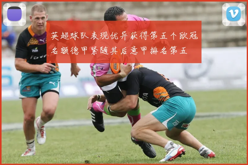 英超球队表现优异获得第五个欧冠名额德甲紧随其后意甲排名第五
