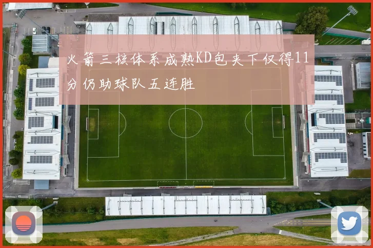 火箭三核体系成熟KD包夹下仅得11分仍助球队五连胜